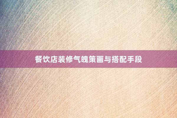 餐饮店装修气魄策画与搭配手段
