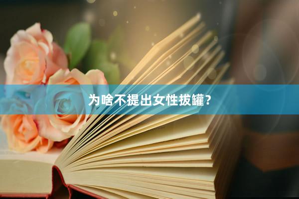 为啥不提出女性拔罐？